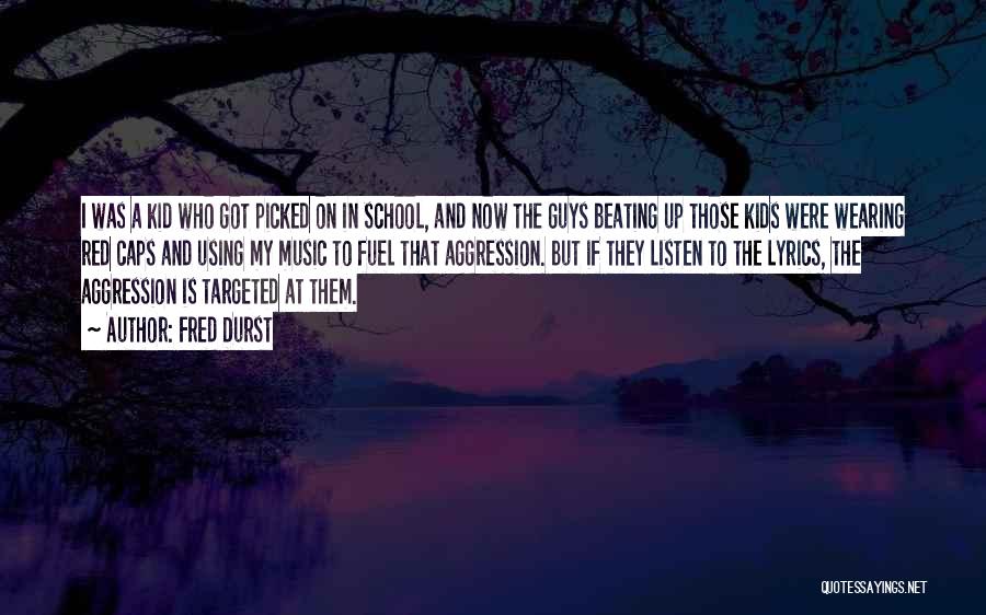 Fred Durst Quotes: I Was A Kid Who Got Picked On In School, And Now The Guys Beating Up Those Kids Were Wearing