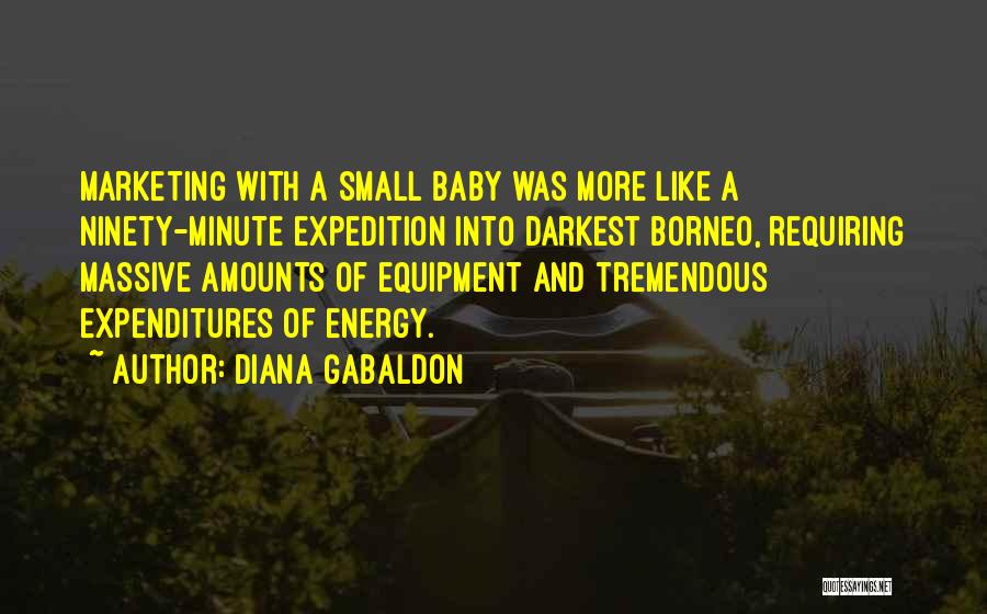 Diana Gabaldon Quotes: Marketing With A Small Baby Was More Like A Ninety-minute Expedition Into Darkest Borneo, Requiring Massive Amounts Of Equipment And