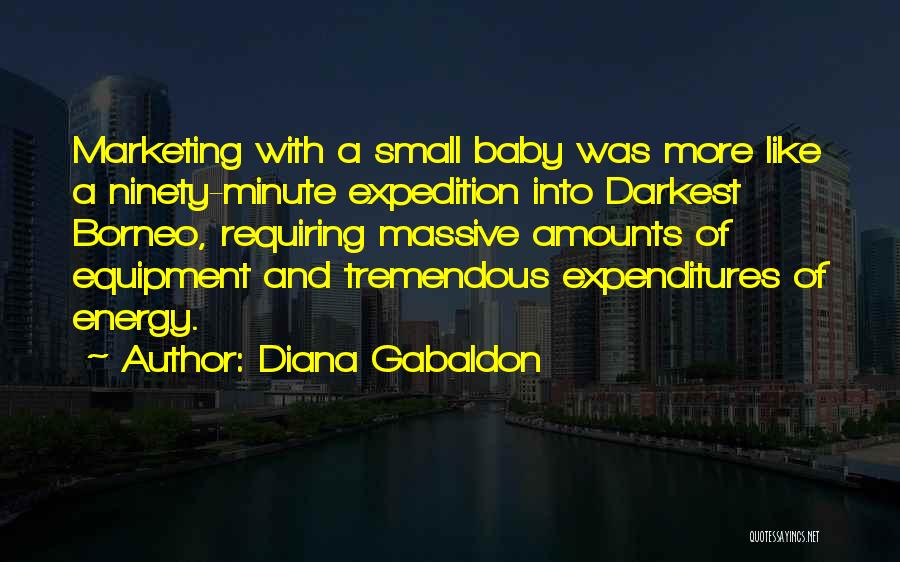 Diana Gabaldon Quotes: Marketing With A Small Baby Was More Like A Ninety-minute Expedition Into Darkest Borneo, Requiring Massive Amounts Of Equipment And