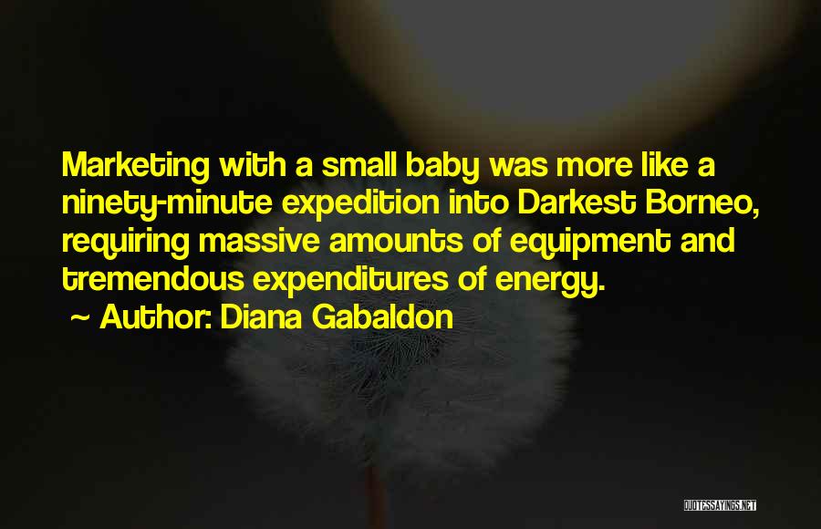 Diana Gabaldon Quotes: Marketing With A Small Baby Was More Like A Ninety-minute Expedition Into Darkest Borneo, Requiring Massive Amounts Of Equipment And