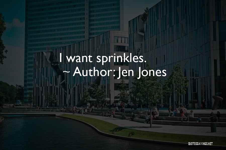 Jen Jones Quotes: I Want Sprinkles.