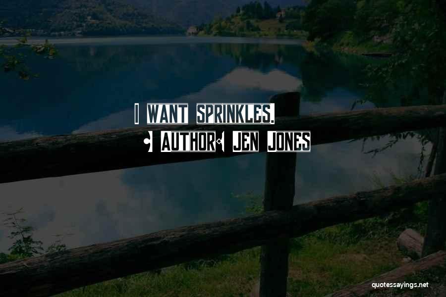 Jen Jones Quotes: I Want Sprinkles.