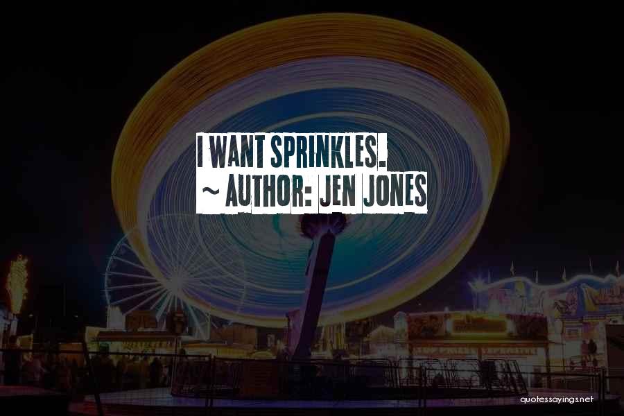Jen Jones Quotes: I Want Sprinkles.