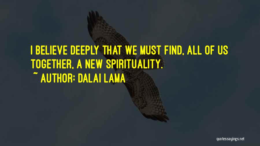 Dalai Lama Quotes: I Believe Deeply That We Must Find, All Of Us Together, A New Spirituality.