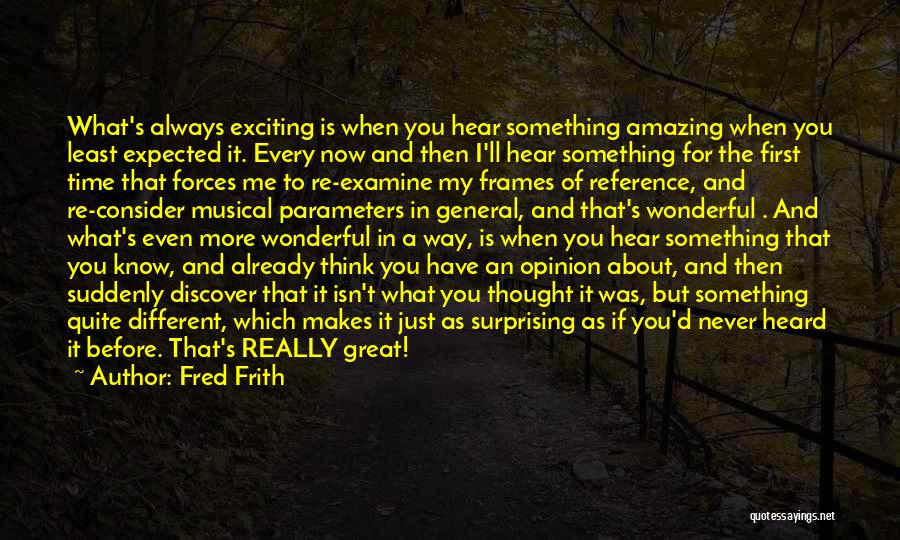 Fred Frith Quotes: What's Always Exciting Is When You Hear Something Amazing When You Least Expected It. Every Now And Then I'll Hear