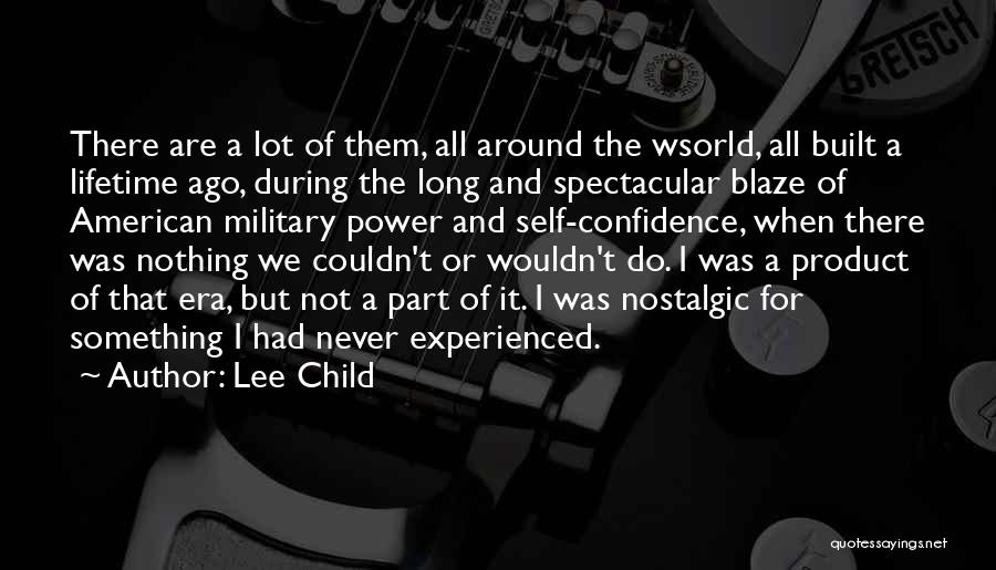 Lee Child Quotes: There Are A Lot Of Them, All Around The Wsorld, All Built A Lifetime Ago, During The Long And Spectacular