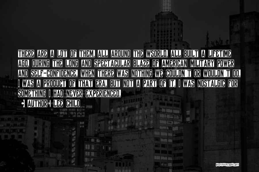 Lee Child Quotes: There Are A Lot Of Them, All Around The Wsorld, All Built A Lifetime Ago, During The Long And Spectacular