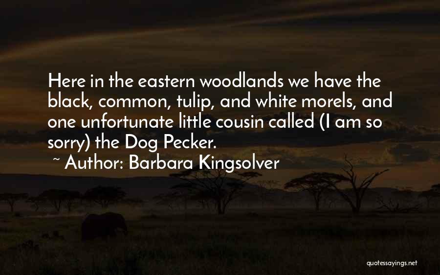 Barbara Kingsolver Quotes: Here In The Eastern Woodlands We Have The Black, Common, Tulip, And White Morels, And One Unfortunate Little Cousin Called