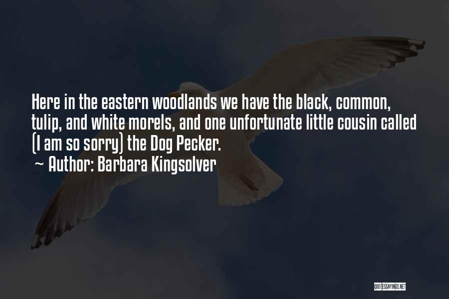 Barbara Kingsolver Quotes: Here In The Eastern Woodlands We Have The Black, Common, Tulip, And White Morels, And One Unfortunate Little Cousin Called