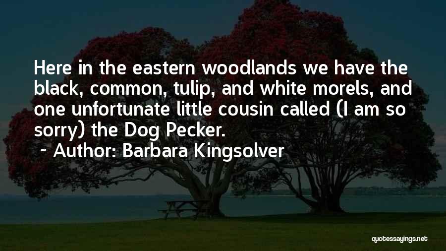 Barbara Kingsolver Quotes: Here In The Eastern Woodlands We Have The Black, Common, Tulip, And White Morels, And One Unfortunate Little Cousin Called