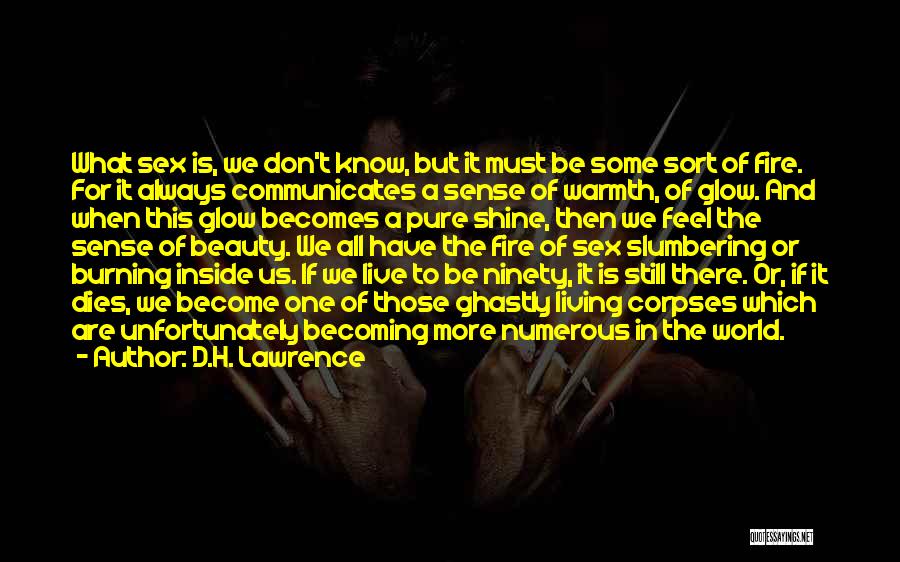 D.H. Lawrence Quotes: What Sex Is, We Don't Know, But It Must Be Some Sort Of Fire. For It Always Communicates A Sense