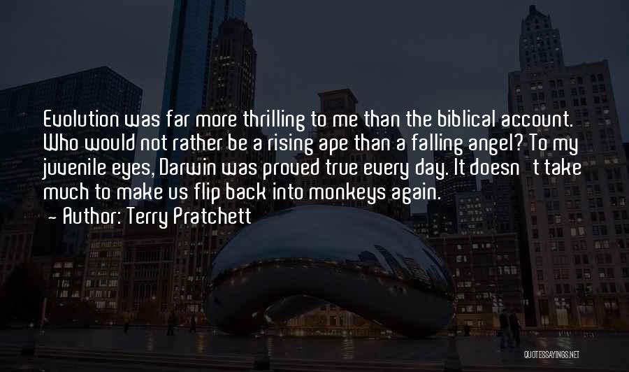 Terry Pratchett Quotes: Evolution Was Far More Thrilling To Me Than The Biblical Account. Who Would Not Rather Be A Rising Ape Than