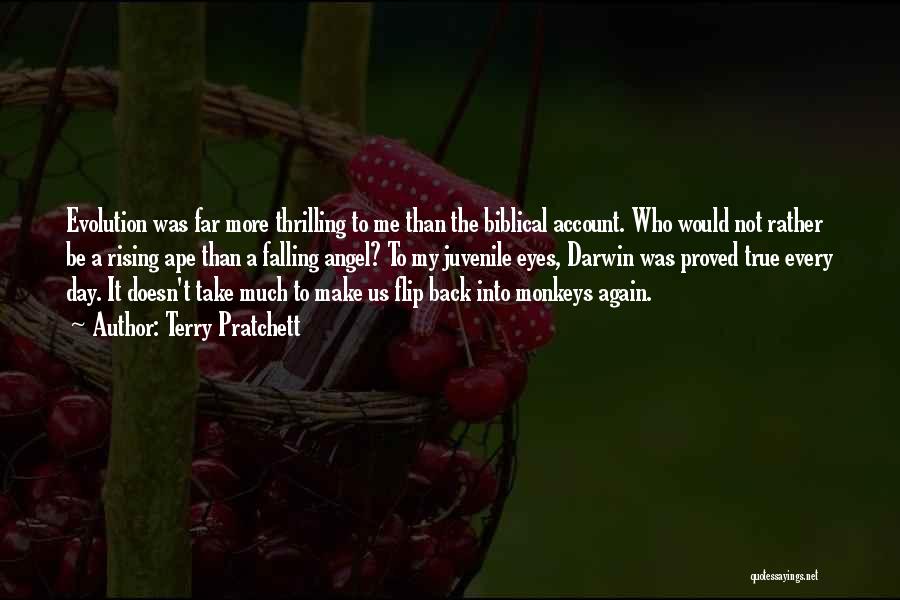 Terry Pratchett Quotes: Evolution Was Far More Thrilling To Me Than The Biblical Account. Who Would Not Rather Be A Rising Ape Than