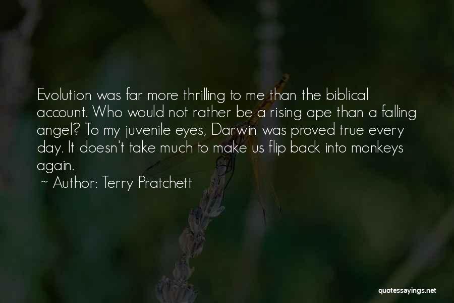 Terry Pratchett Quotes: Evolution Was Far More Thrilling To Me Than The Biblical Account. Who Would Not Rather Be A Rising Ape Than