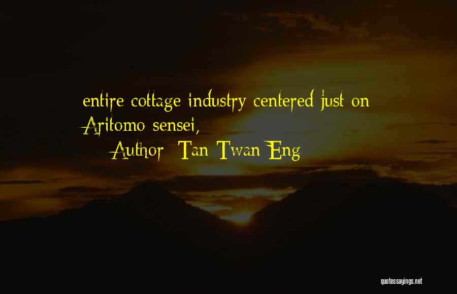 Tan Twan Eng Quotes: Entire Cottage Industry Centered Just On Aritomo-sensei,