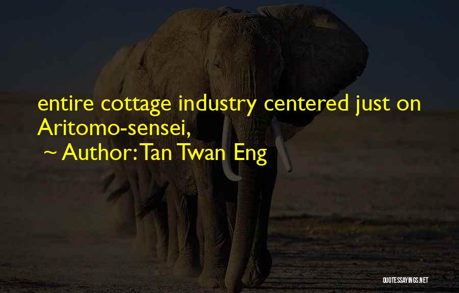 Tan Twan Eng Quotes: Entire Cottage Industry Centered Just On Aritomo-sensei,