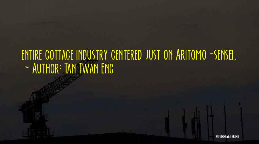 Tan Twan Eng Quotes: Entire Cottage Industry Centered Just On Aritomo-sensei,