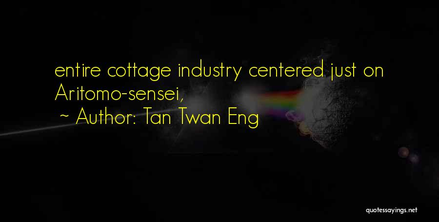 Tan Twan Eng Quotes: Entire Cottage Industry Centered Just On Aritomo-sensei,