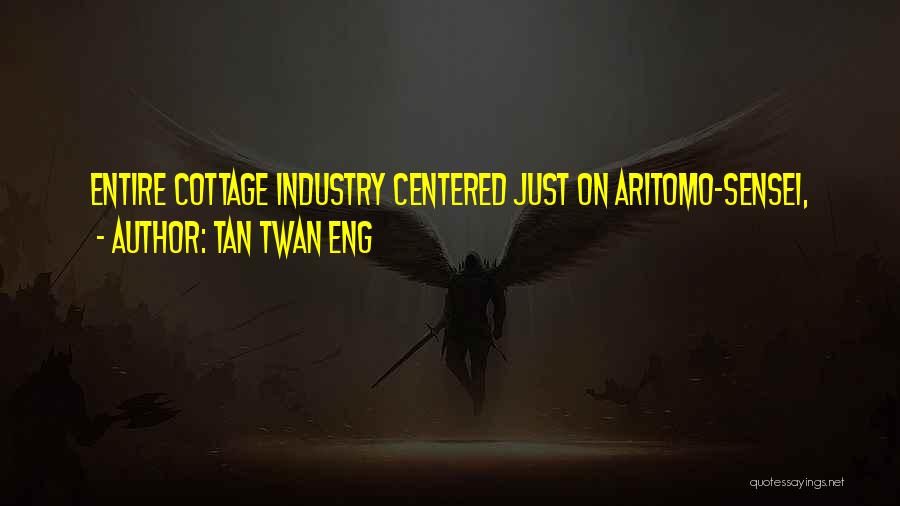 Tan Twan Eng Quotes: Entire Cottage Industry Centered Just On Aritomo-sensei,