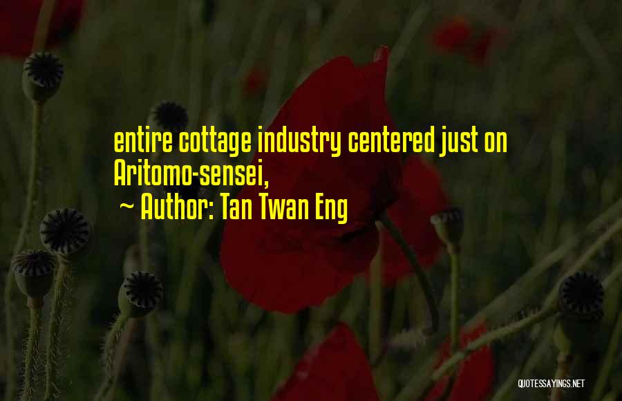 Tan Twan Eng Quotes: Entire Cottage Industry Centered Just On Aritomo-sensei,