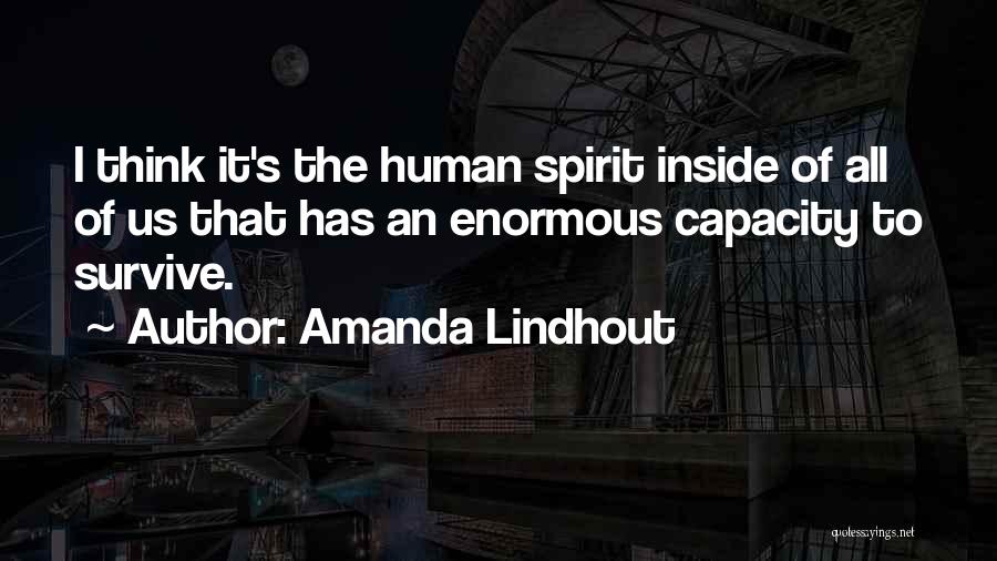Amanda Lindhout Quotes: I Think It's The Human Spirit Inside Of All Of Us That Has An Enormous Capacity To Survive.