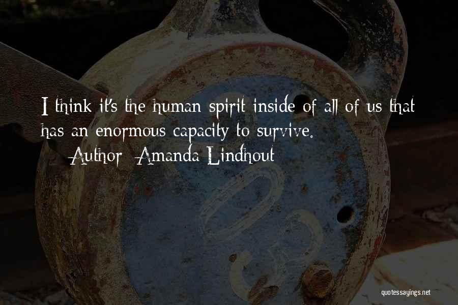 Amanda Lindhout Quotes: I Think It's The Human Spirit Inside Of All Of Us That Has An Enormous Capacity To Survive.