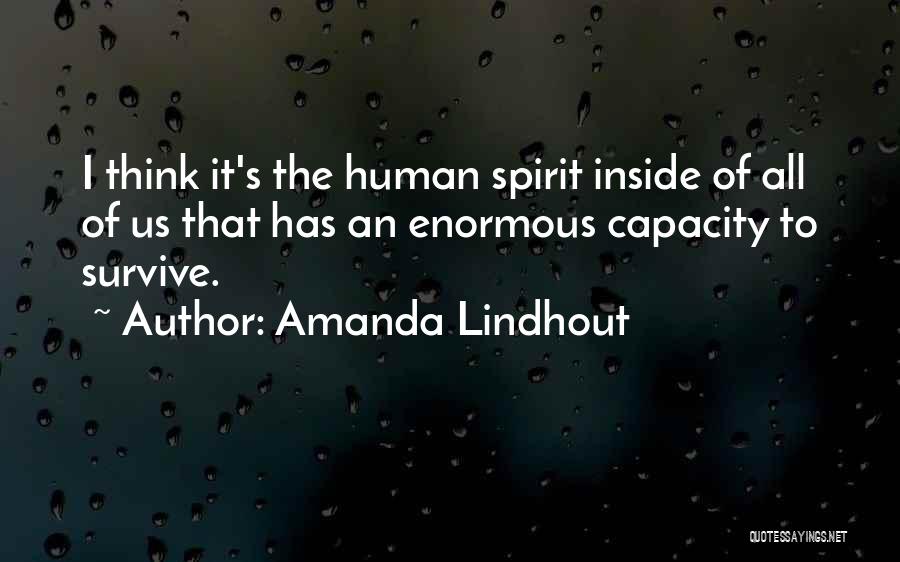 Amanda Lindhout Quotes: I Think It's The Human Spirit Inside Of All Of Us That Has An Enormous Capacity To Survive.