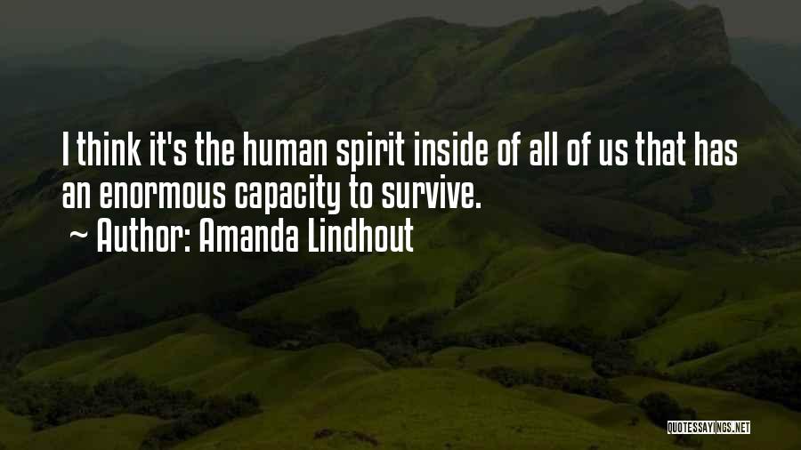 Amanda Lindhout Quotes: I Think It's The Human Spirit Inside Of All Of Us That Has An Enormous Capacity To Survive.