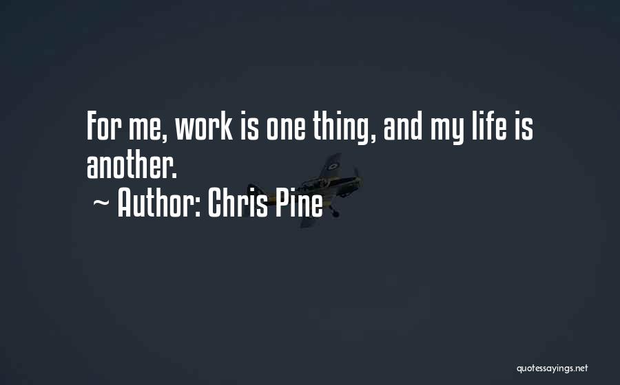 Chris Pine Quotes: For Me, Work Is One Thing, And My Life Is Another.