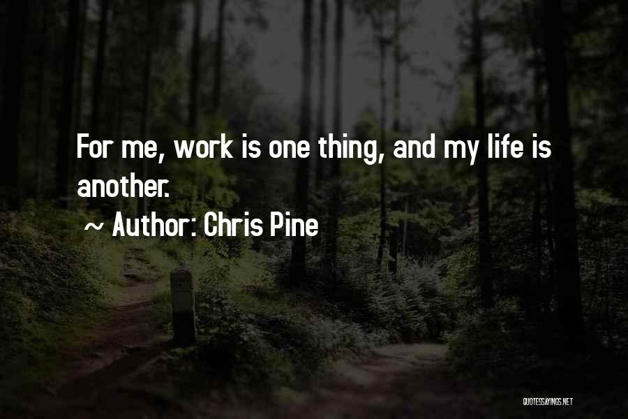 Chris Pine Quotes: For Me, Work Is One Thing, And My Life Is Another.