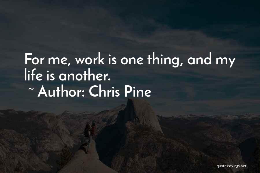 Chris Pine Quotes: For Me, Work Is One Thing, And My Life Is Another.