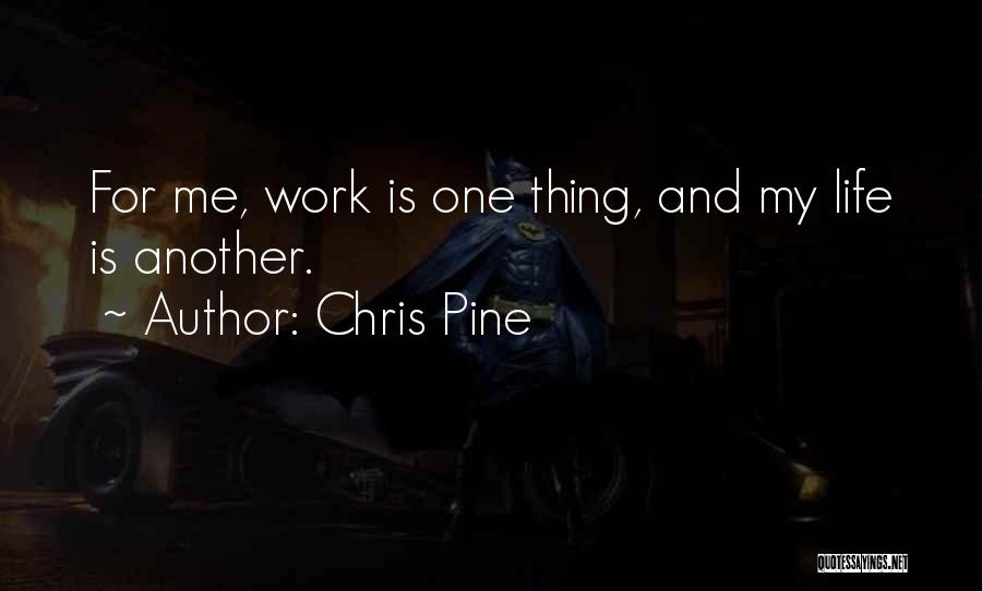 Chris Pine Quotes: For Me, Work Is One Thing, And My Life Is Another.