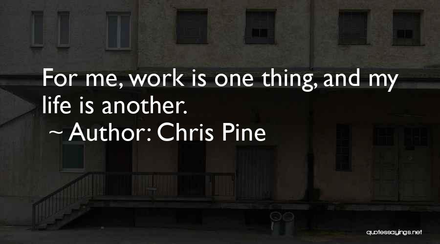 Chris Pine Quotes: For Me, Work Is One Thing, And My Life Is Another.