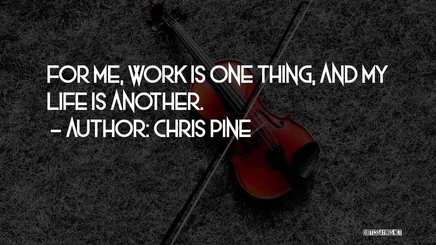 Chris Pine Quotes: For Me, Work Is One Thing, And My Life Is Another.