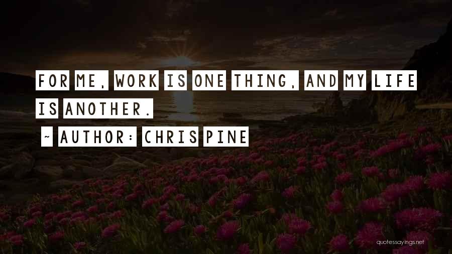 Chris Pine Quotes: For Me, Work Is One Thing, And My Life Is Another.