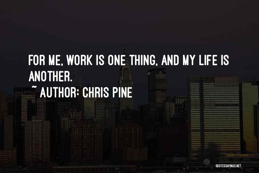 Chris Pine Quotes: For Me, Work Is One Thing, And My Life Is Another.