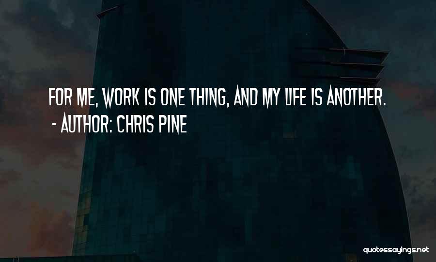 Chris Pine Quotes: For Me, Work Is One Thing, And My Life Is Another.