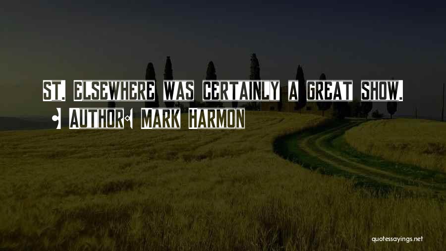 Mark Harmon Quotes: St. Elsewhere Was Certainly A Great Show.