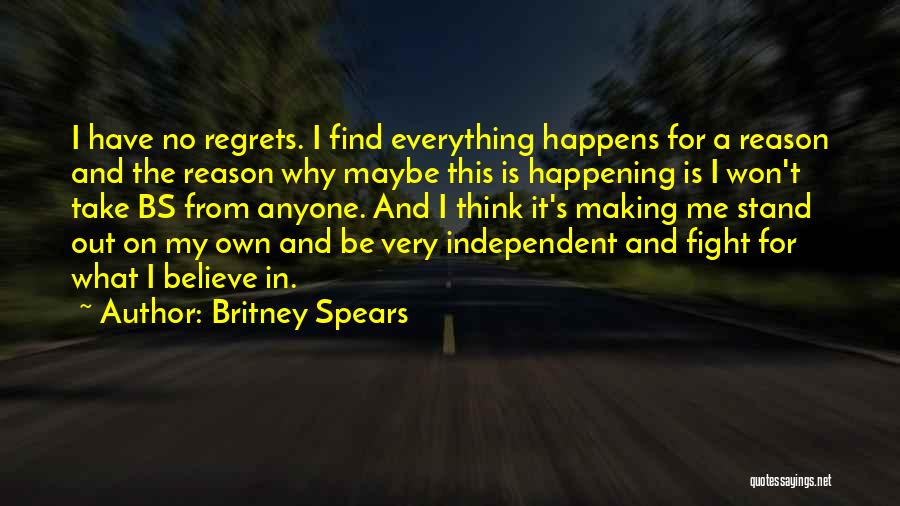 Britney Spears Quotes: I Have No Regrets. I Find Everything Happens For A Reason And The Reason Why Maybe This Is Happening Is