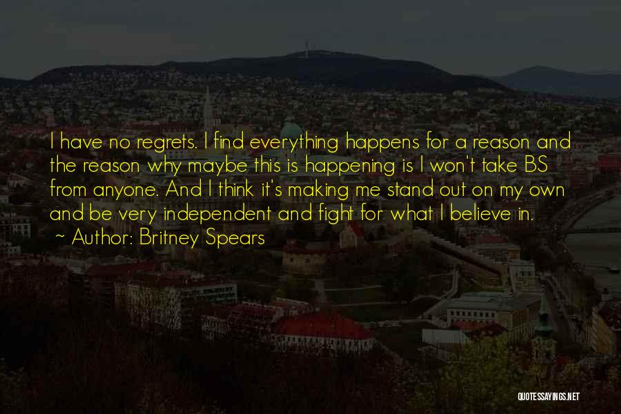 Britney Spears Quotes: I Have No Regrets. I Find Everything Happens For A Reason And The Reason Why Maybe This Is Happening Is