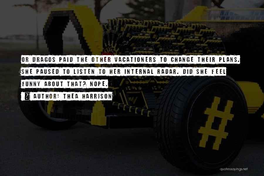 Thea Harrison Quotes: Or Dragos Paid The Other Vacationers To Change Their Plans. She Paused To Listen To Her Internal Radar. Did She