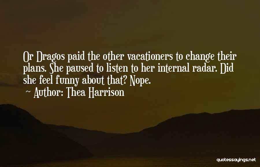 Thea Harrison Quotes: Or Dragos Paid The Other Vacationers To Change Their Plans. She Paused To Listen To Her Internal Radar. Did She