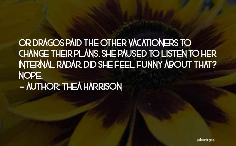 Thea Harrison Quotes: Or Dragos Paid The Other Vacationers To Change Their Plans. She Paused To Listen To Her Internal Radar. Did She