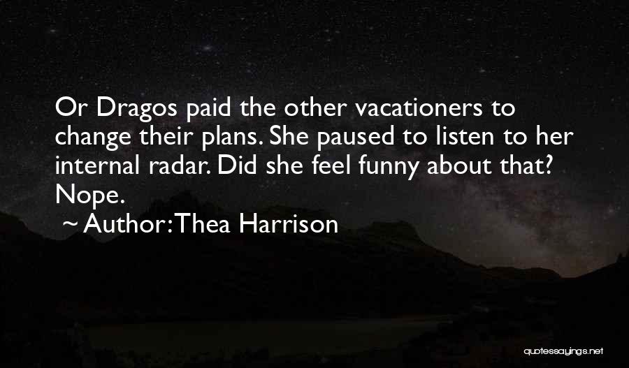 Thea Harrison Quotes: Or Dragos Paid The Other Vacationers To Change Their Plans. She Paused To Listen To Her Internal Radar. Did She