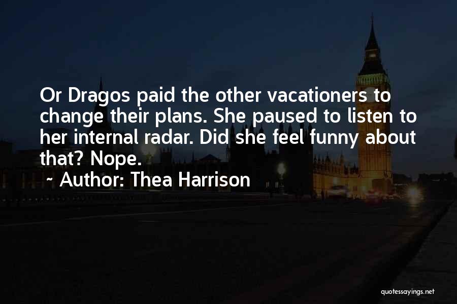 Thea Harrison Quotes: Or Dragos Paid The Other Vacationers To Change Their Plans. She Paused To Listen To Her Internal Radar. Did She