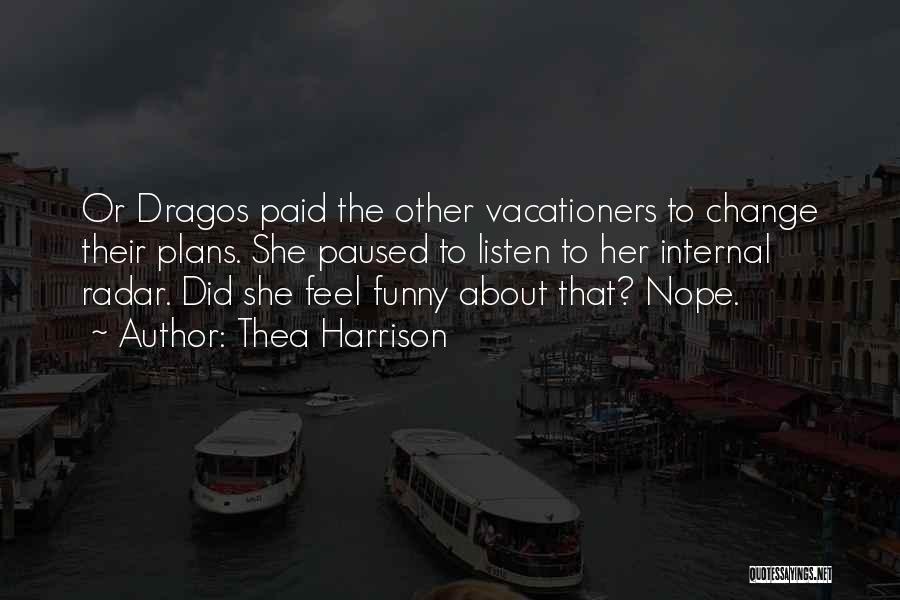 Thea Harrison Quotes: Or Dragos Paid The Other Vacationers To Change Their Plans. She Paused To Listen To Her Internal Radar. Did She