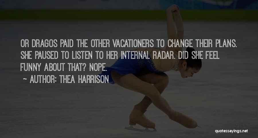 Thea Harrison Quotes: Or Dragos Paid The Other Vacationers To Change Their Plans. She Paused To Listen To Her Internal Radar. Did She