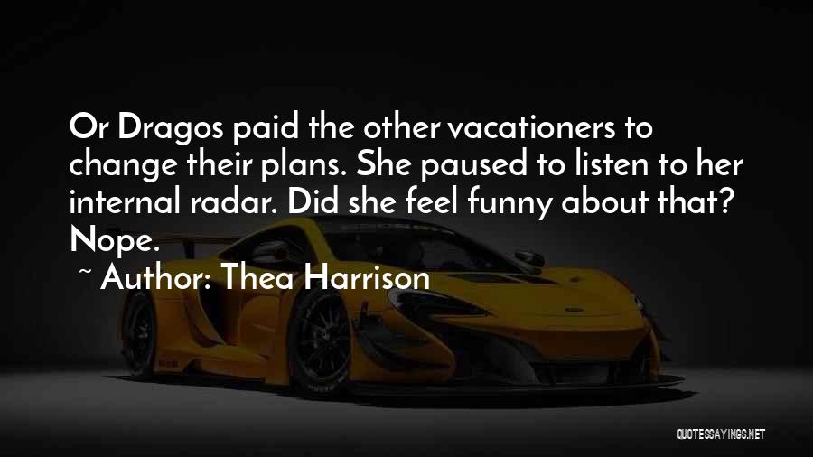 Thea Harrison Quotes: Or Dragos Paid The Other Vacationers To Change Their Plans. She Paused To Listen To Her Internal Radar. Did She