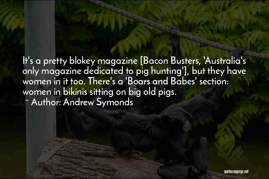 Andrew Symonds Quotes: It's A Pretty Blokey Magazine [bacon Busters, 'australia's Only Magazine Dedicated To Pig Hunting'], But They Have Women In It