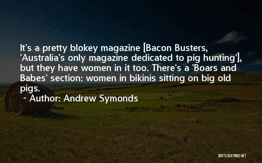 Andrew Symonds Quotes: It's A Pretty Blokey Magazine [bacon Busters, 'australia's Only Magazine Dedicated To Pig Hunting'], But They Have Women In It